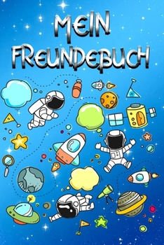 Mein Freundebuch: Astronauten Weltall Freundschaftsbuch f�r die Schule & Kindergarten f�r M�dchen & Jungen zum Selbst Gestalten I Format 6x9 DIN A5 I 110 Seiten - 54 Profil Steckbriefe zum Ausf�llen I