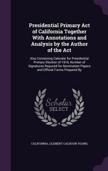 Hardcover Presidential Primary Act of California Together With Annotations and Analysis by the Author of the Act: Also Containing Calendar for Presidential Prim Book