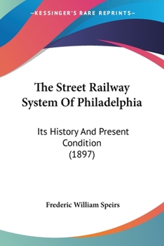 Paperback The Street Railway System Of Philadelphia: Its History And Present Condition (1897) Book