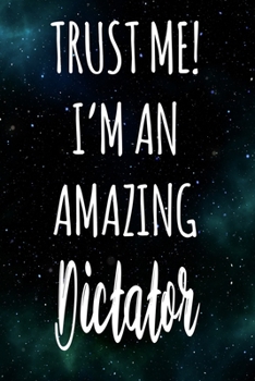 Trust Me! I'm An Amazing Dictator: The perfect gift for the professional in your life - Funny 119 page lined journal!