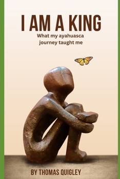 Paperback I Am a King: What My Ayahuasca Journey Taught me Book