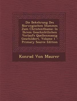 Paperback Die Bekehrung Des Norwegischen Stammes Zum Christenthume: In Ihrem Geschichtlichen Verlaufe Quellenmassig Geschildert, Volume 1 - Primary Source Editi [Norwegian] Book