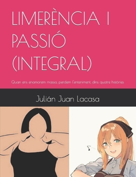 Paperback Limerència I Passió (Integral): Quan ens enamorem massa, perdem l'enteniment, dins quatre històries [Catalan] Book