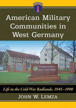 Paperback American Military Communities in West Germany: Life in the Cold War Badlands, 1945-1990 Book