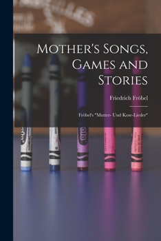 Paperback Mother's Songs, Games and Stories: Fröbel's "Mutter- und Kose-Lieder" Book