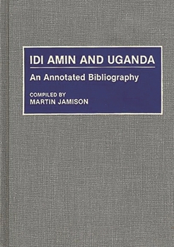 Idi Amin and Uganda: An Annotated Bibliography (African Special Bibliographic Series)