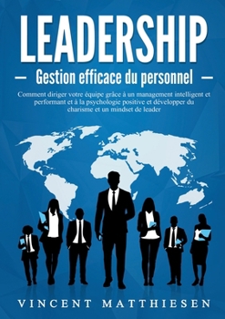 Paperback LEADERSHIP - Gestion efficace du personnel: Comment diriger votre équipe grâce à un management intelligent et performant et à la psychologie positive [French] Book
