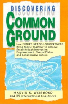 Paperback Discovering Common Ground: How Future Search Conferences Bring People Together to Achieve Breakthrough Innovation, Empowerment, Shared Vision and Book