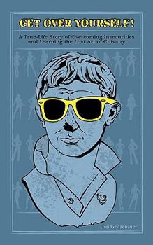 Paperback Get Over Yourself!: A True Life Story of Overcoming Insecurities and Learning the Lost Art of Chivalry Book