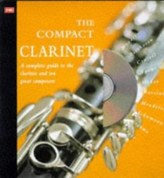 Hardcover The Compact Clarinet: A Complete Guide to the Clarinet and Ten Great Composers Book