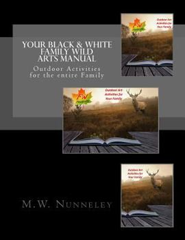 Your Black & White Family Wild Arts Manual: Outdoor Activities for the Entire Family