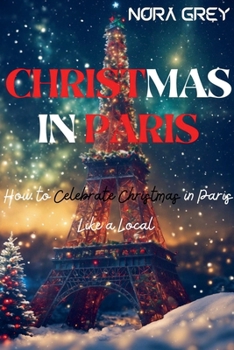 Paperback Christmas in Paris: How to Celebrate Christmas Like a Local in Paris Book