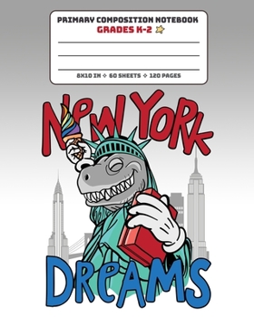 Paperback Primary Composition Notebook Grades K-2 New York Dreams: Story Paper Journal Dashed Midline And Picture Space Exercise Book - Dinosaur Statue Book