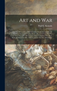 Art and War; Canadian War Memorials, a Selection of the Works Executed for the Canadian War Memorials Fund to Form a Record of Canada's Part in the Great War and a Memorial to Those Canadians Who Have