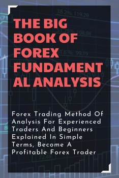 Paperback The Big Book Of Forex Fundamental Analysis: Forex Trading Method Of Analysis For Experienced Traders And Beginners Explained In Simple Terms, Become A Book
