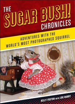 Hardcover The Sugar Bush Chronicles: Adventures with the World's Most Photographed Squirrel Book