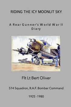 Paperback Riding The Icy Moonlit Sky. A Rear Gunner's World War II Diary: Flt Lt Bert Oliver, 514 Squadron, R.A.F. Bomber Command Book