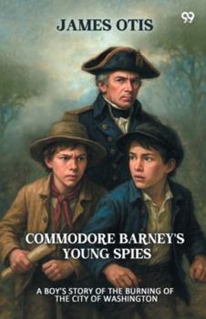 Paperback Commodore Barney's Young Spies A Boy's Story of the Burning of the City of Washington Book