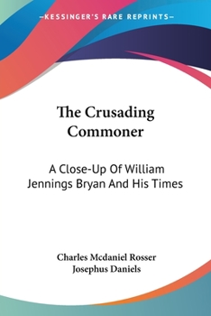 Paperback The Crusading Commoner: A Close-Up Of William Jennings Bryan And His Times Book