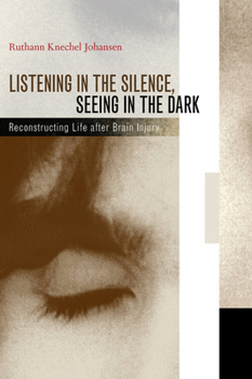 Hardcover Listening in the Silence, Seeing in the Dark: Reconstructing Life After Brain Injury Book