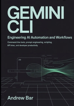 Paperback Engineering Gemini CLI for AI Automation and Workflows: Command-Line Tools, Prompt Engineering, Scripting, API Integration, and Developer Productivity Book
