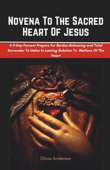 Paperback Novena To The Sacred Heart Of Jesus: A 9-Day Fervent Prayers For Burden Releasing and Total Surrender To Usher In Lasting Solution To Every Matters Of Book