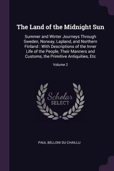 Paperback The Land of the Midnight Sun: Summer and Winter Journeys Through Sweden, Norway, Lapland, and Northern Finland: With Descriptions of the Inner Life Book