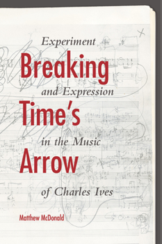 Hardcover Breaking Time's Arrow: Experiment and Expression in the Music of Charles Ives Book