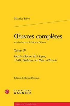 Paperback Oeuvres Completes. Tome IV: Entree d'Henri II a Lyon, 1548, Dedicaces Et Pieces d'Escorte [French] Book