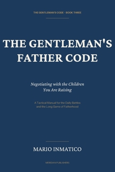 Paperback The Gentleman's Father Code: Negotiating with the Children You Are Raising Book