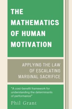 Paperback The Mathematics of Human Motivation: Applying the Law of Escalating Marginal Sacrifice Book