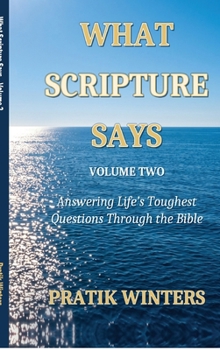 What Scripture Says - Volume 2: Answering Life's Toughest Questions Through the Bible