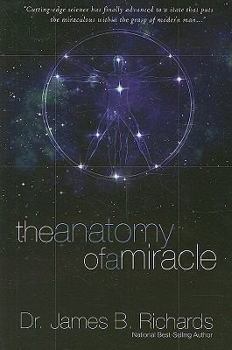 Paperback The Anatomy of a Miracle: Cutting-Edge Science Has Finally Advanced to a State That Puts the Miraculous Within the Grasp of Modern Man... Book