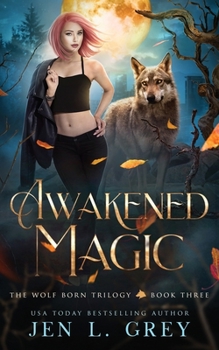 Awakened Magic (The Wolf Born Trilogy Book 3) - Book #3 of the Wolf Born Trilogy