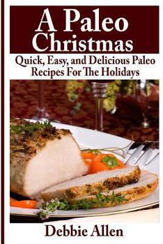 Paperback A Paleo Christmas: Quick, Easy, and Delicious Paleo Recipes For The Holidays Book