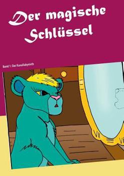 Der magische Schlüssel: Band 1: Das Kanallabyrinth