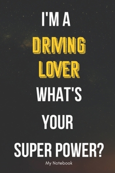 I AM A Driving Lover WHAT IS YOUR SUPER POWER? Notebook  Gift: Lined Notebook  / Journal Gift, 120 Pages, 6x9, Soft Cover, Matte Finish