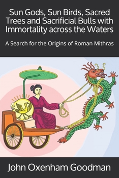 Sun Gods, Sun Birds, Sacred Trees and Sacrificial Bulls with Immortality across the Waters: A Search for the Origins of Roman Mithras