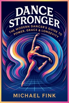 DANCE STRONGER: The Modern Dancer’s Guide to Power, Grace & Longevity
