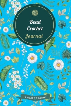 Paperback Bead Crochet Journal: Cute Floral Spring Themed Crochet Notebook for Serious Needlework Lovers - 6"x9" 100 Pages Project Book