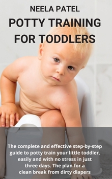 Hardcover Potty Training for Toddlers: The Complete and Effective Step-By-Step Guide to Potty Train Your Little Toddler, Easily and with No Stress in Just Th Book