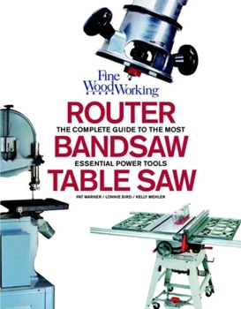 Hardcover Router, Bandsaw and Table Saw: Fine Woodworking's Complete Guide to the Most Essential Power Tools Book