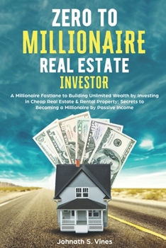 Paperback Zero to Millionaire Real Estate Investor: A Millionaire Fastlane to Building Unlimited Wealth by Investing in Cheap Real Estate & Rental Property; Sec Book