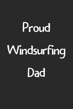 Proud Windsurfing Dad: Lined Journal, 120 Pages, 6 x 9, Funny Windsurfing Gift Idea, Black Matte Finish (Proud Windsurfing Dad Journal)