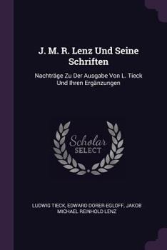 Paperback J. M. R. Lenz Und Seine Schriften: Nachträge Zu Der Ausgabe Von L. Tieck Und Ihren Ergänzungen Book