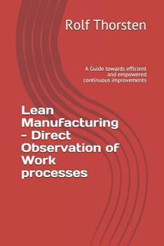 Paperback Lean Manufacturing - Direct Observation of Work Processes: A Guide Towards Efficient and Empowered Continuous Improvements Book