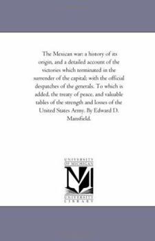 Paperback The Mexican War: A History of Its origin, and A Detailed Account of the Victories Which Terminated in the Surrender of the Capital; Wit Book