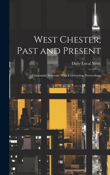 Hardcover West Chester, Past and Present; Centennial Souvenir With Celebration Proceedings Book