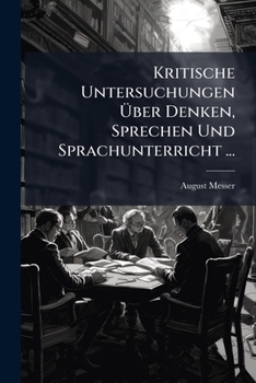 Paperback Kritische Untersuchungen Über Denken, Sprechen Und Sprachunterricht ... [German] Book