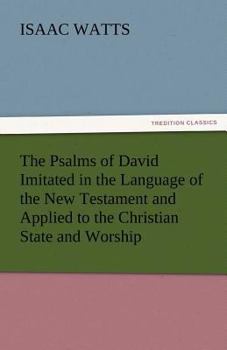 Paperback The Psalms of David Imitated in the Language of the New Testament and Applied to the Christian State and Worship Book